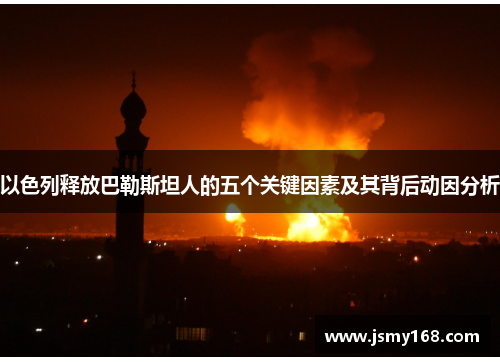 以色列释放巴勒斯坦人的五个关键因素及其背后动因分析
