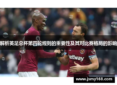 解析英足总杯第四轮规则的重要性及其对比赛格局的影响